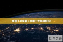 中国十大皇朝（中国十大皇朝排名）