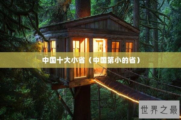 中国十大小省(中国第小的省) 中国十大小省(中国第小的省)