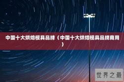 中国十大烘焙模具品牌（中国十大烘焙模具品牌商用）