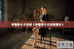 中国的十大古桥（中国的十大古桥图片）