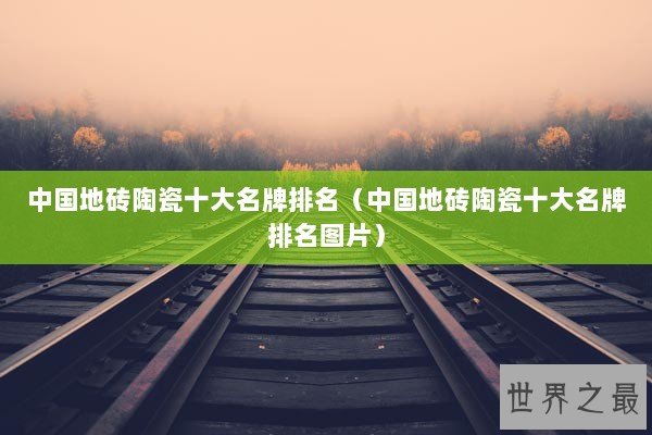 中国地砖陶瓷十大名牌排名（中国地砖陶瓷十大名牌排名图片）
