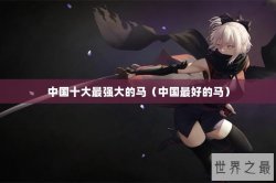 中国十大最强大的马（中国最好的马）