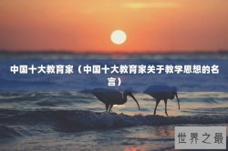 中国十大教育家（中国十大教育家关于教学思想的名言）