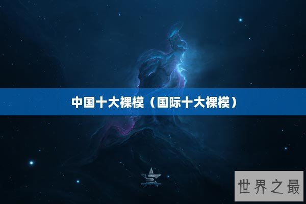 中国十大裸模（国际十大裸模）