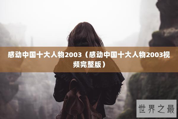 感动中国十大人物2003（感动中国十大人物2003视频完整版）