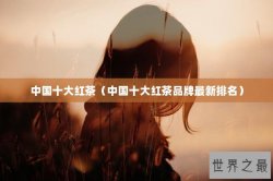 中国十大红茶（中国十大红茶品牌最新排名）
