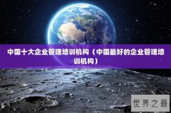 中国十大企业管理培训机构（中国最好的企业管理培训机构）