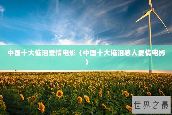 中国十大催泪爱情电影（中国十大催泪感人爱情电影）