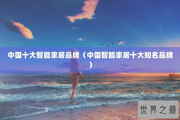 中国十大智能家居品牌（中国智能家居十大知名品牌）
