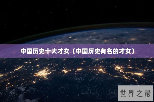 中国历史十大才女（中国历史有名的才女）