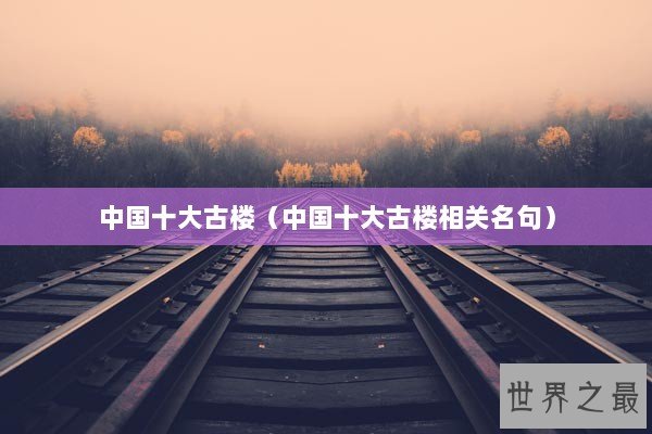 中国十大古楼（中国十大古楼相关名句）