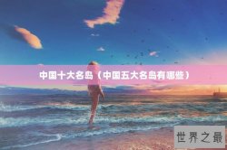 中国十大名岛（中国五大名岛有哪些）