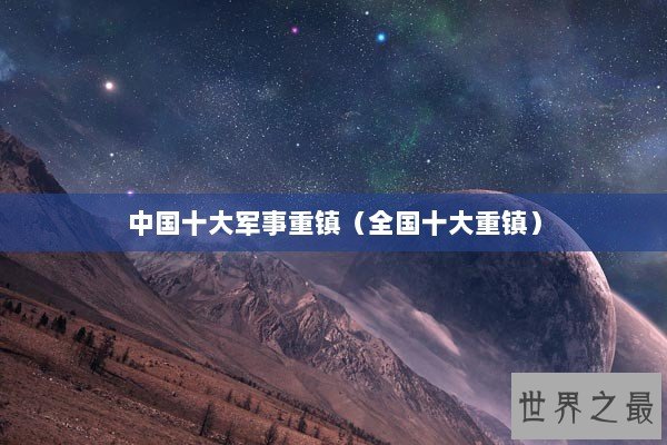 中国十大军事重镇（全国十大重镇）