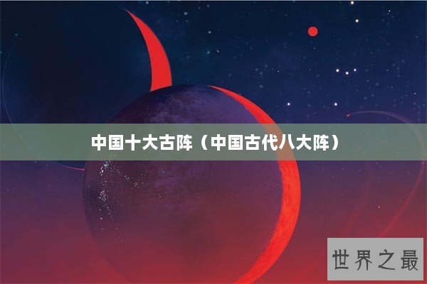 中国十大古阵（中国古代八大阵）