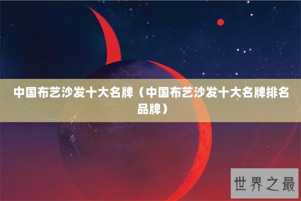 中国布艺沙发十大名牌（中国布艺沙发十大名牌排名 品牌）