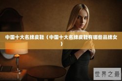 中国十大名牌皮鞋（中国十大名牌皮鞋有哪些品牌女）