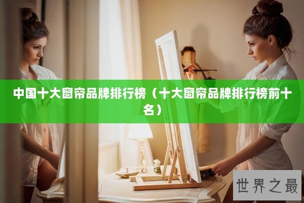 中国十大窗帘品牌排行榜（十大窗帘品牌排行榜前十名）