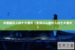 中国最吓人的十大鬼片（全球公认最吓人的十大鬼片）