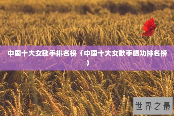 中国十大女歌手排名榜（中国十大女歌手唱功排名榜）