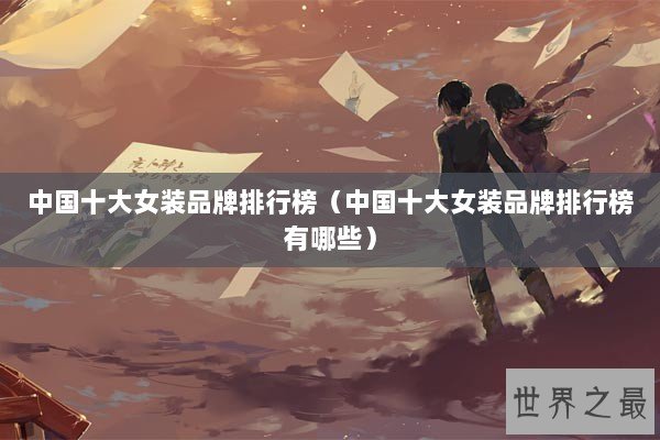 中国十大女装品牌排行榜（中国十大女装品牌排行榜有哪些）
