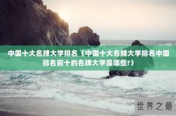 中国十大名牌大学排名（中国十大名牌大学排名中国排名前十的名牌大学是哪些?）