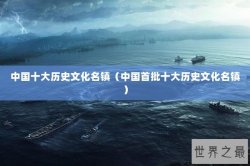 中国十大历史文化名镇（中国首批十大历史文化名镇）