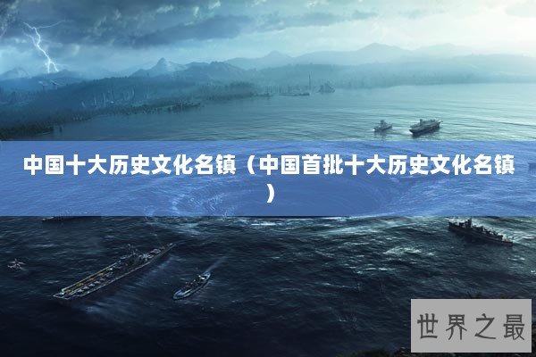 中国十大历史文化名镇（中国首批十大历史文化名镇）
