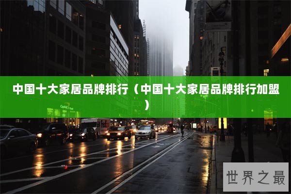 中国十大家居品牌排行（中国十大家居品牌排行加盟）