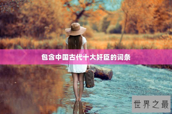 包含中国古代十大奸臣的词条