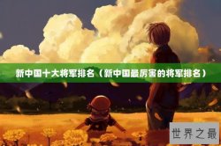 新中国十大将军排名（新中国最厉害的将军排名）