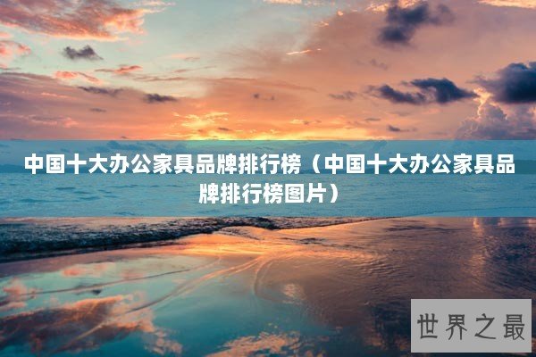 中国十大办公家具品牌排行榜（中国十大办公家具品牌排行榜图片）