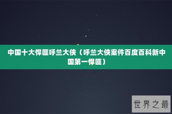 中国十大悍匪呼兰大侠(呼兰大侠案件百度百科新中国第一悍匪) 中国十大悍匪呼兰大侠(呼兰大侠案件百度百科新中国第一悍匪)