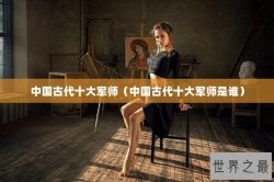中国古代十大军师（中国古代十大军师是谁）
