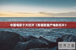 中国电影十大烂片（有哪些国产电影烂片）