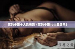 买购中国十大品牌网（买购中国10大品牌网）