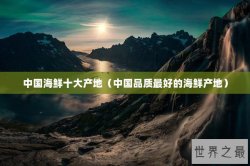 中国海鲜十大产地（中国品质最好的海鲜产地）