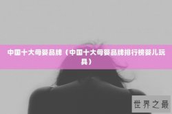 中国十大母婴品牌（中国十大母婴品牌排行榜婴儿玩具）