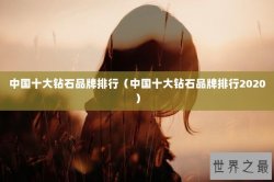 中国十大钻石品牌排行（中国十大钻石品牌排行2020）