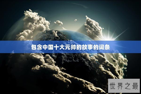 包含中国十大元帅的故事的词条