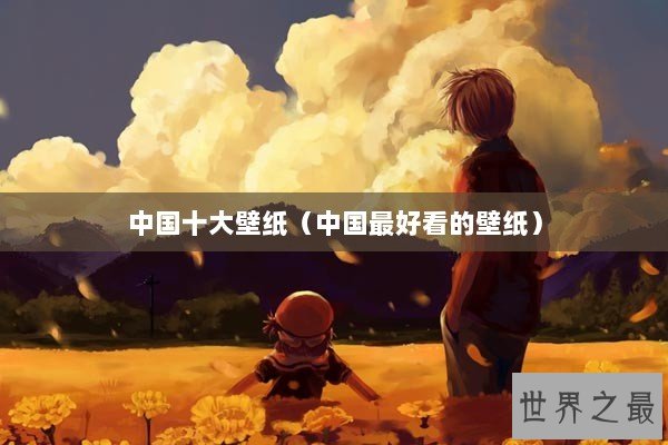 中国十大壁纸（中国最好看的壁纸）