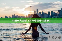 中国十大古都（简介中国十大古都）