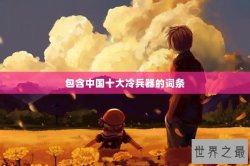 包含中国十大冷兵器的词条