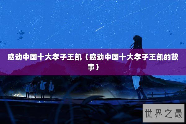 感动中国十大孝子王凯(感动中国十大孝子王凯的故事) 感动中国十大孝子王凯(感动中国十大孝子王凯的故事)