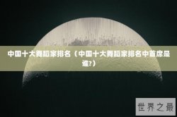 中国十大舞蹈家排名（中国十大舞蹈家排名中首席是谁?）