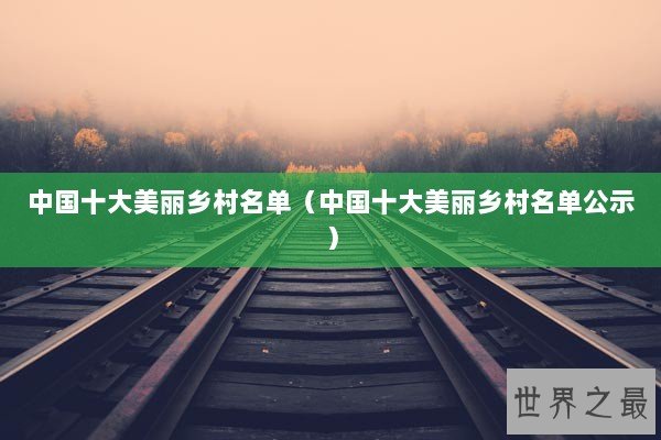 中国十大美丽乡村名单（中国十大美丽乡村名单公示）