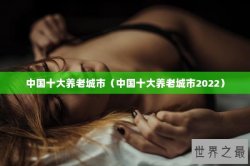 中国十大养老城市（中国十大养老城市2022）