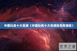 中国灶具十大名牌（中国灶具十大名牌排名有哪些）