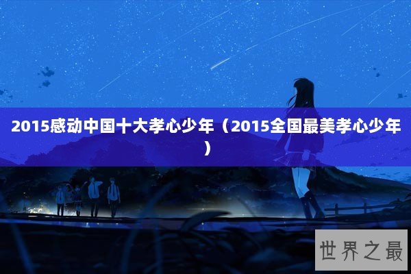 2015感动中国十大孝心少年（2015全国最美孝心少年）