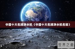 中国十大名牌净水机（中国十大名牌净水机名称）