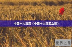 中国十大溶洞（中国十大溶洞之首）